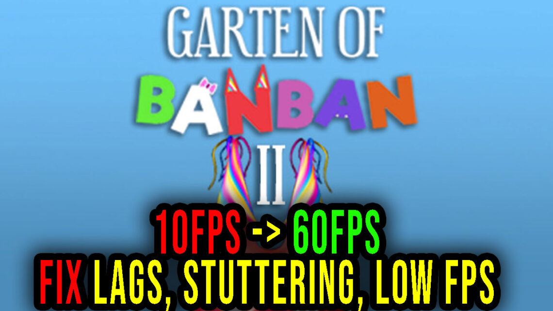 Garten of Banban 2 – Lags, stuttering issues and low FPS – fix it!
