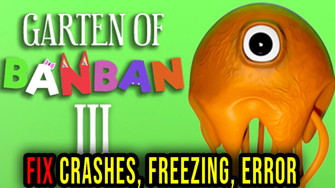 Garten of Banban 3 – Crashes, freezing, error codes, and launching problems – fix it!