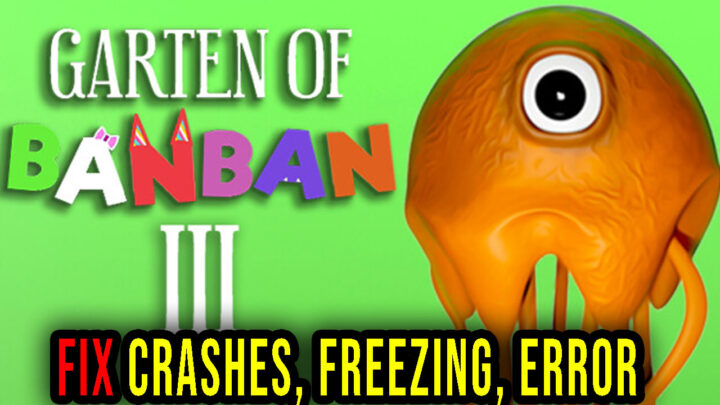 Garten of Banban 3 – Crashes, freezing, error codes, and launching problems – fix it!