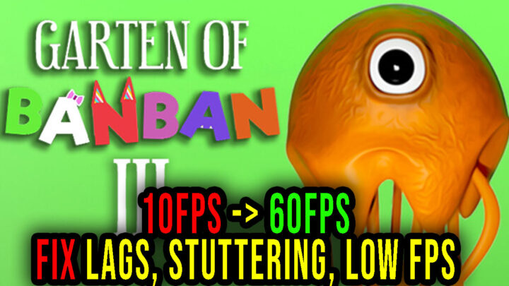 Garten of Banban 3 – Lags, stuttering issues and low FPS – fix it!