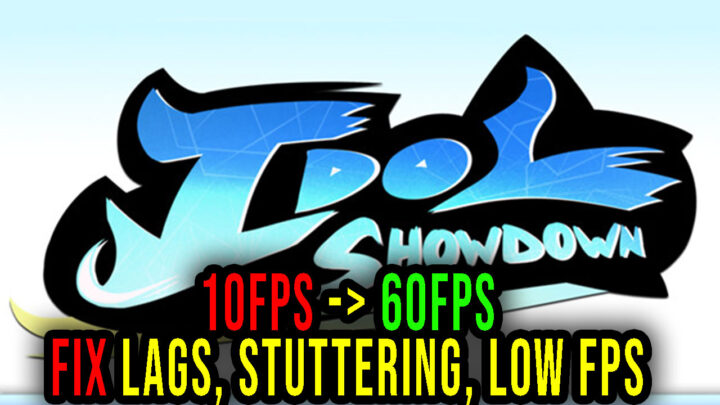 Idol Showdown – Lags, stuttering issues and low FPS – fix it!