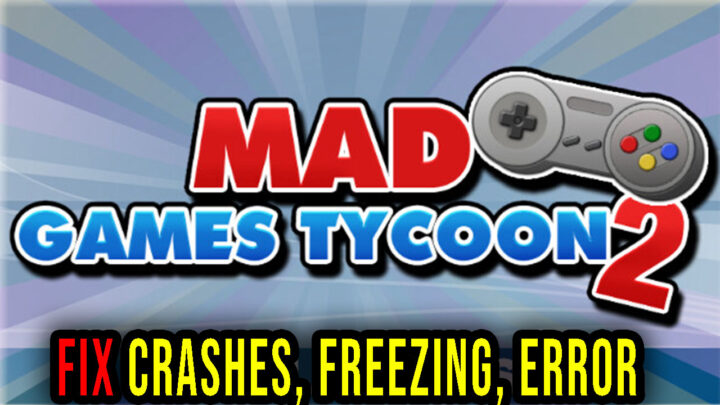 Mad Games Tycoon 2 – Crashes, freezing, error codes, and launching problems – fix it!