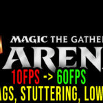 Magic: The Gathering Arena - Lags, stuttering issues and low FPS - fix it!