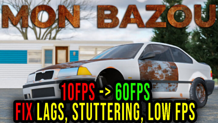 Mon Bazou – Lags, stuttering issues and low FPS – fix it!