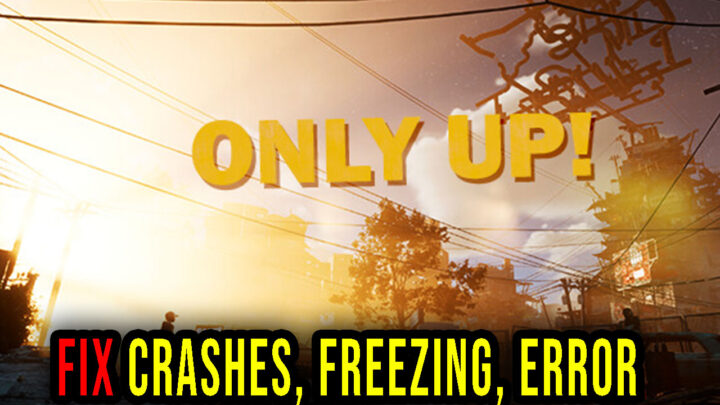 Only Up! – Crashes, freezing, error codes, and launching problems – fix it!