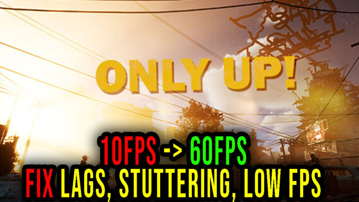Only Up! – Lags, stuttering issues and low FPS – fix it!