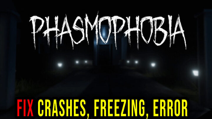 Phasmophobia – Crashes, freezing, error codes, and launching problems – fix it!