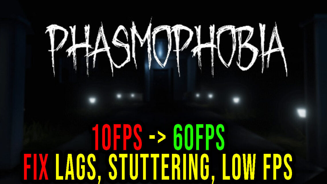 Phasmophobia – Lags, stuttering issues and low FPS – fix it!