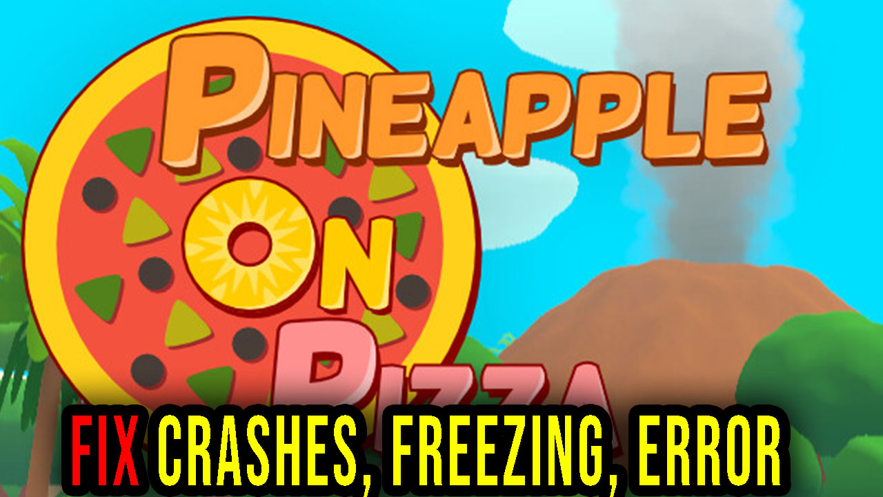 Pineapple on pizza Crashes, freezing, error codes, and launching