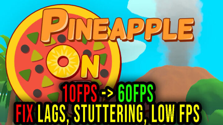 Pineapple on pizza – Lags, stuttering issues and low FPS – fix it!
