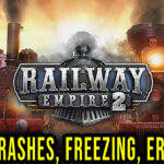 Railway Empire 2 - Crashes, freezing, error codes, and launching problems - fix it!