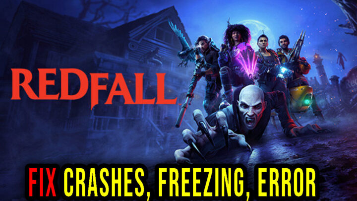 Redfall – Crashes, freezing, error codes, and launching problems – fix it!