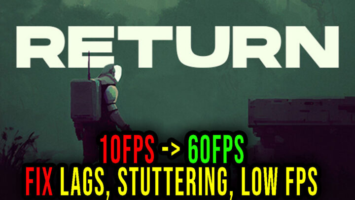 Return – Lags, stuttering issues and low FPS – fix it!