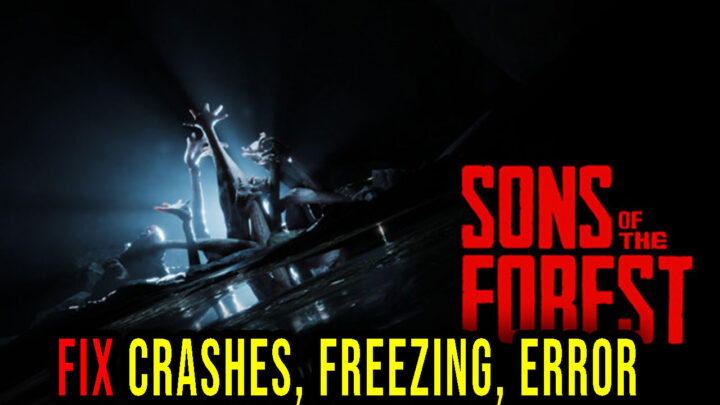 Sons Of The Forest – Crashes, freezing, error codes, and launching problems – fix it!