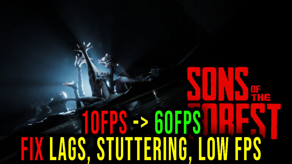 Sons Of The Forest – Lags, stuttering issues and low FPS – fix it!