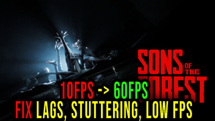Sons Of The Forest – Lagi, problemy z zacinaniem się i niską liczbą FPS – napraw to!