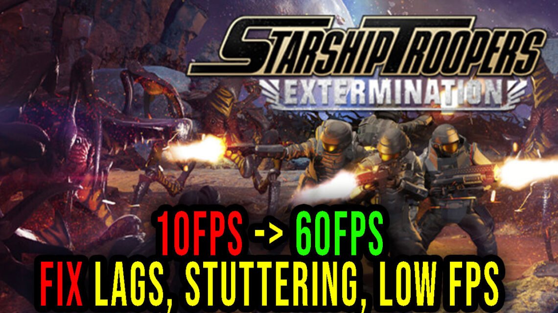 Starship Troopers: Extermination – Lags, stuttering issues and low FPS – fix it!