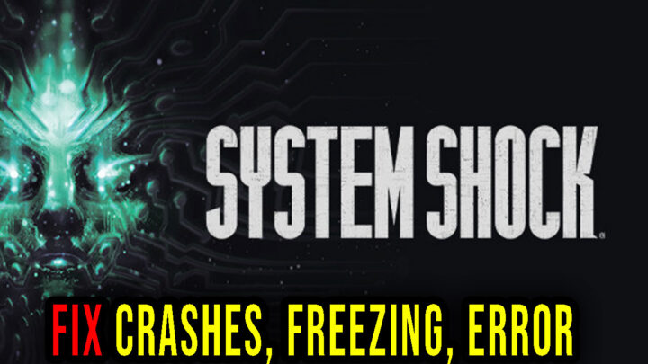 System Shock – Crashes, freezing, error codes, and launching problems – fix it!