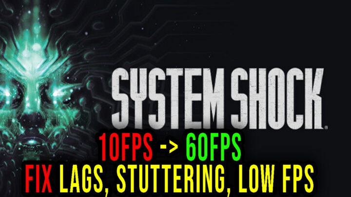 System Shock – Lags, stuttering issues and low FPS – fix it!