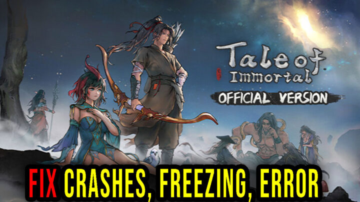 Tale of Immortal – Crashes, freezing, error codes, and launching problems – fix it!