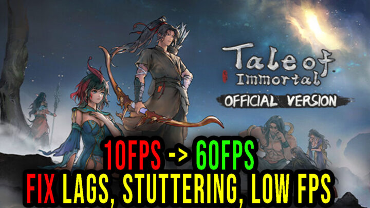 Tale of Immortal – Lags, stuttering issues and low FPS – fix it!