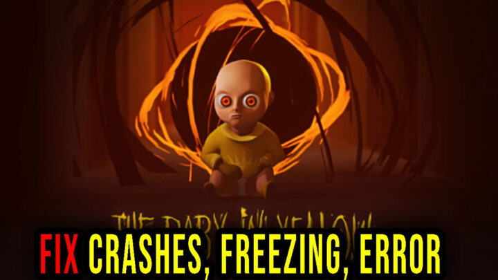 The Baby in Yellow – Crashes, freezing, error codes, and launching problems – fix it!