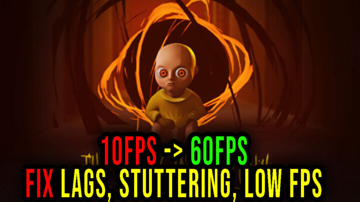 The Baby in Yellow – Lags, stuttering issues and low FPS – fix it!