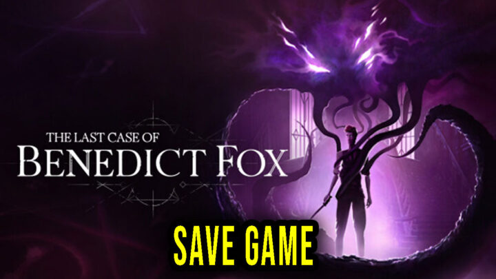 The Last Case of Benedict Fox – Save Game – location, backup, installation