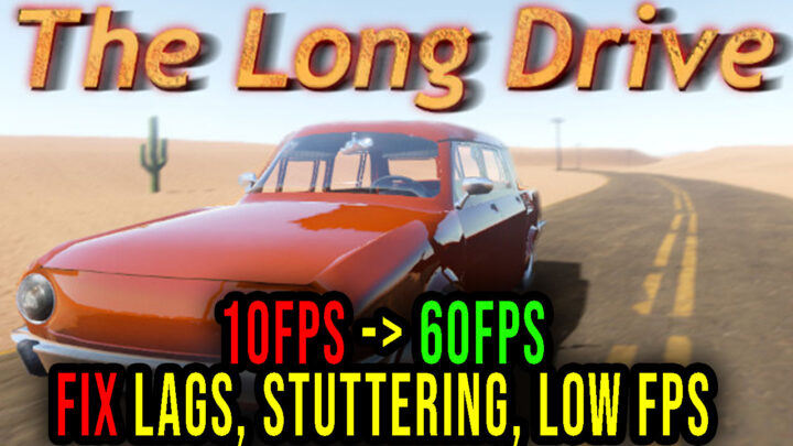 The Long Drive – Lags, stuttering issues and low FPS – fix it!