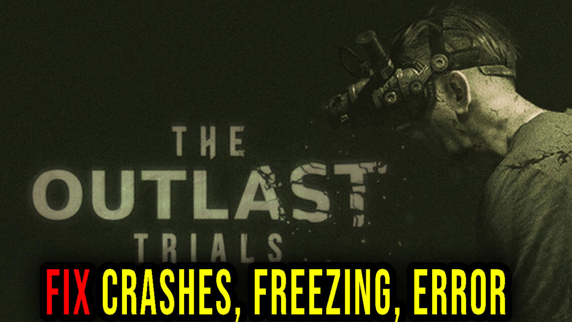 The Outlast Trials – Crashes, freezing, error codes, and launching problems – fix it!