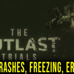 The Outlast Trials - Crashes, freezing, error codes, and launching problems - fix it!
