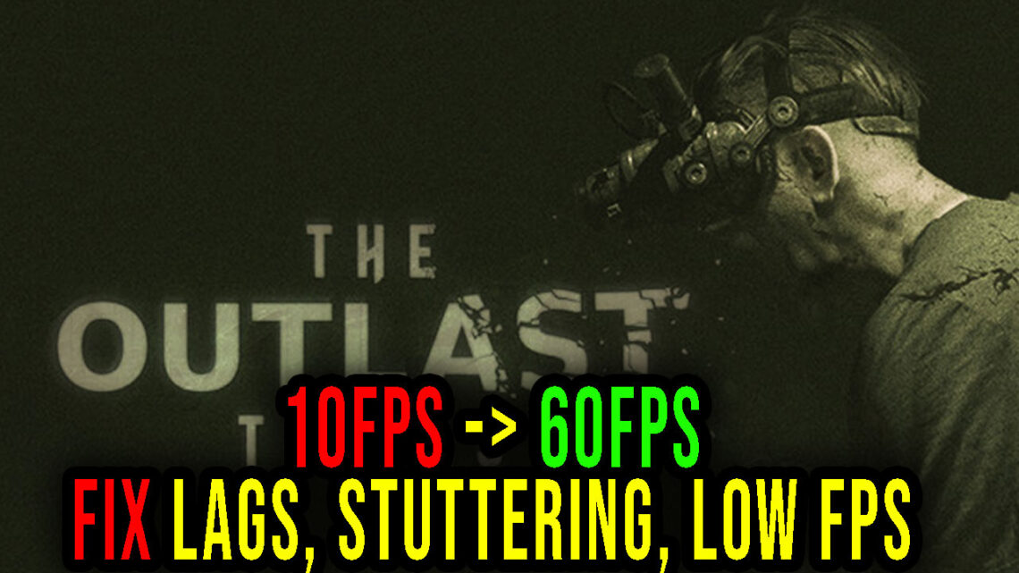 The Outlast Trials – Lags, stuttering issues and low FPS – fix it!