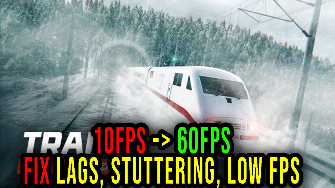 Train Sim World 3 – Lags, stuttering issues and low FPS – fix it!
