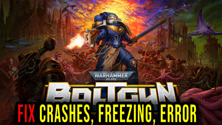 Warhammer 40,000: Boltgun – Crashes, freezing, error codes, and launching problems – fix it!