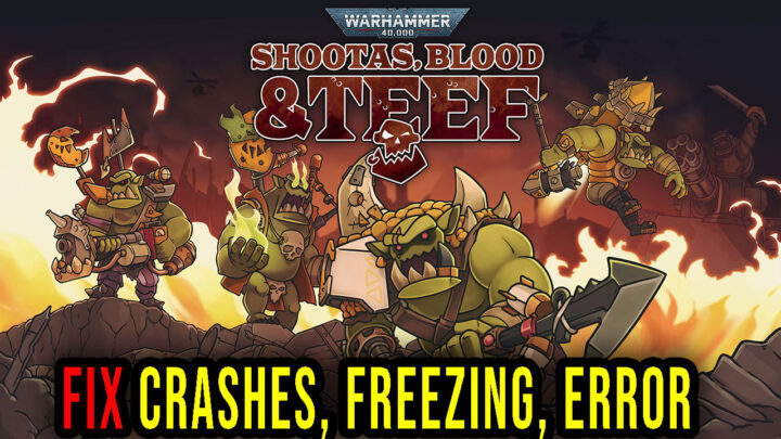 Warhammer 40,000: Shootas, Blood & Teef – Crashes, freezing, error codes, and launching problems – fix it!