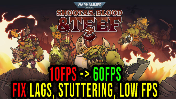 Warhammer 40,000: Shootas, Blood & Teef – Lags, stuttering issues and low FPS – fix it!