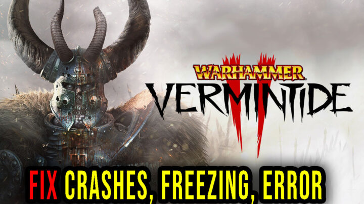 Warhammer: Vermintide 2 – Crashes, freezing, error codes, and launching problems – fix it!