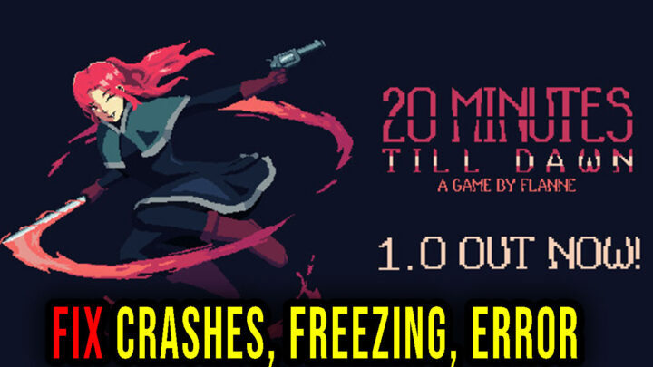 20 Minutes Till Dawn – Crashes, freezing, error codes, and launching problems – fix it!