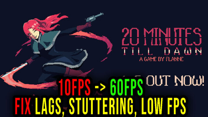 20 Minutes Till Dawn – Lags, stuttering issues and low FPS – fix it!