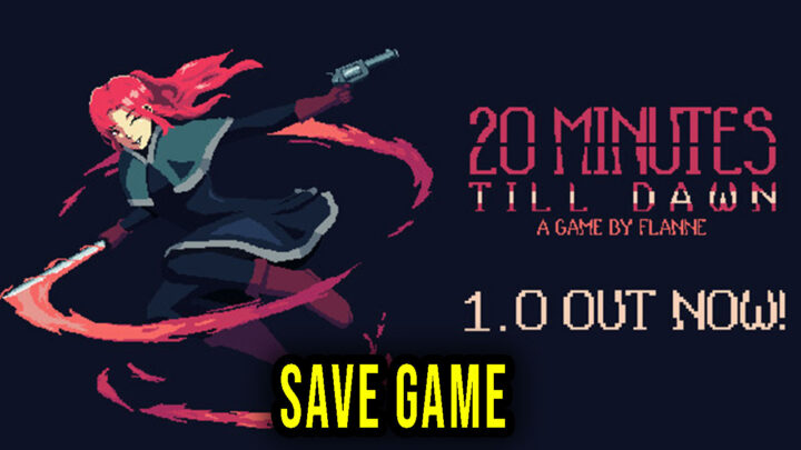 20 Minutes Till Dawn – Save Game – location, backup, installation
