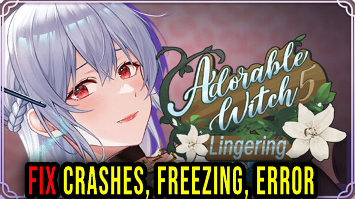 Adorable Witch5 : lingering – Crashes, freezing, error codes, and launching problems – fix it!