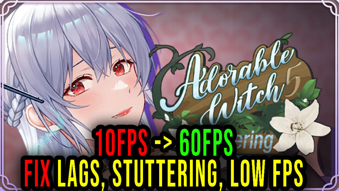 Adorable Witch5 : lingering – Lags, stuttering issues and low FPS – fix it!