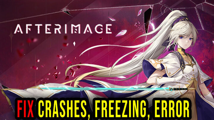 Afterimage – Crashes, freezing, error codes, and launching problems – fix it!