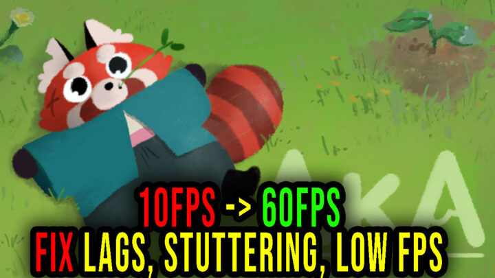 Aka – Lags, stuttering issues and low FPS – fix it!