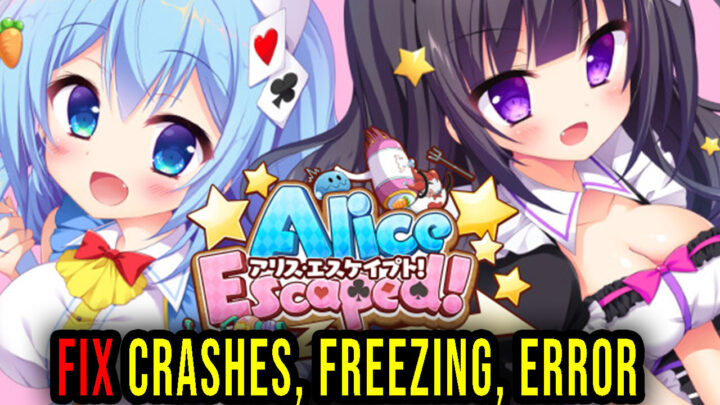 Alice Escaped! – Crashes, freezing, error codes, and launching problems – fix it!