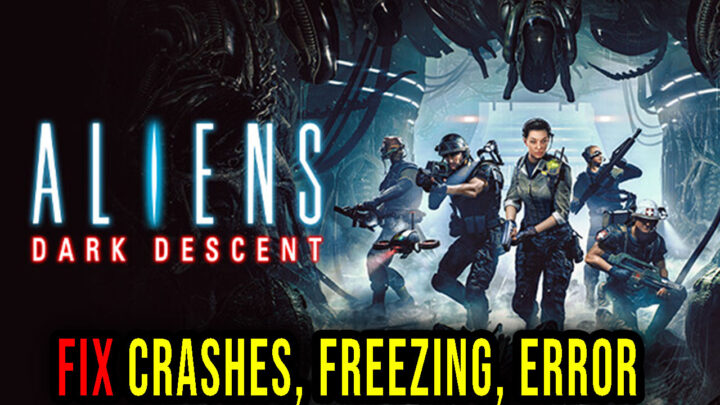 Aliens: Dark Descent – Crashes, freezing, error codes, and launching problems – fix it!