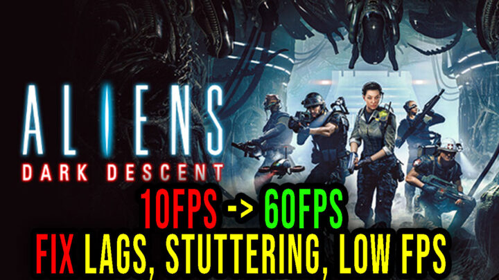 Aliens: Dark Descent – Lags, stuttering issues and low FPS – fix it!