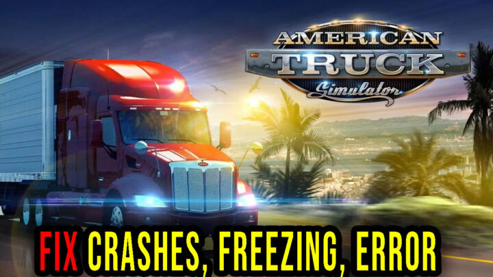 American Truck Simulator – Crashes, freezing, error codes, and launching problems – fix it!