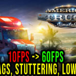 American Truck Simulator - Lags, stuttering issues and low FPS - fix it!