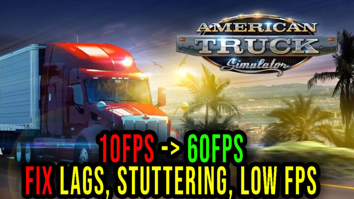 American Truck Simulator – Lags, stuttering issues and low FPS – fix it!